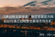 品牌战略深度解读：麻豆官媒官方网站如何通过战略整合赢得市场先机
