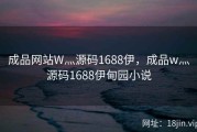 成品网站W灬源码1688伊，成品w灬源码1688伊甸园小说