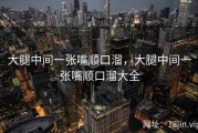 大腿中间一张嘴顺口溜，大腿中间一张嘴顺口溜大全