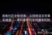 海角社区全新视角：从网络谣言到事实核查——黑料事件的全线爆发机制