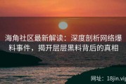海角社区最新解读：深度剖析网络爆料事件，揭开层层黑料背后的真相