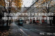 【91在线实时聚焦】突发事件全报道：捕捉数字时代每个不可复制的重要时刻