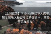 【全网直击】网络大V曝出惊人内幕，知名娱乐人秘密接洽跨国资本，其交易流程曝光！