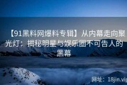 【91黑料网爆料专辑】从内幕走向聚光灯：揭秘明星与娱乐圈不可告人的黑幕